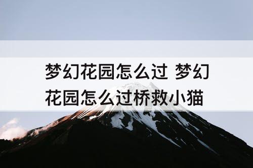 梦幻花园怎么过 梦幻花园怎么过桥救小猫
