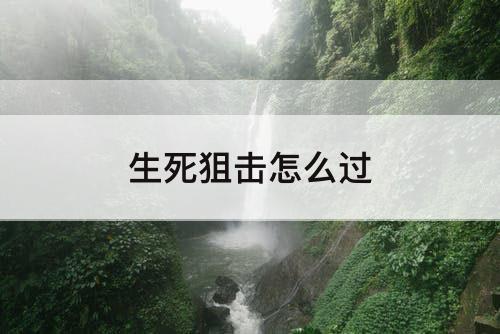 生死狙击怎么过