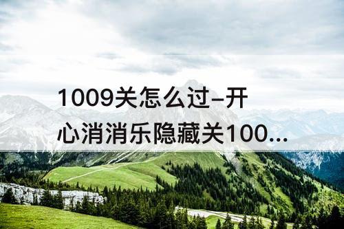 1009关怎么过-开心消消乐隐藏关1009关怎么过