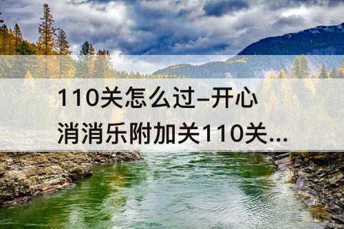 110关怎么过-开心消消乐附加关110关怎么过