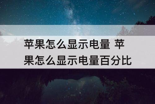 苹果怎么显示电量 苹果怎么显示电量百分比