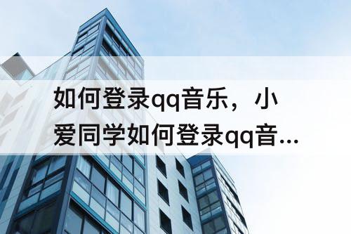 如何登录qq音乐，小爱同学如何登录qq音乐账号