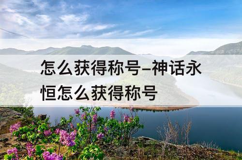 怎么获得称号-神话永恒怎么获得称号