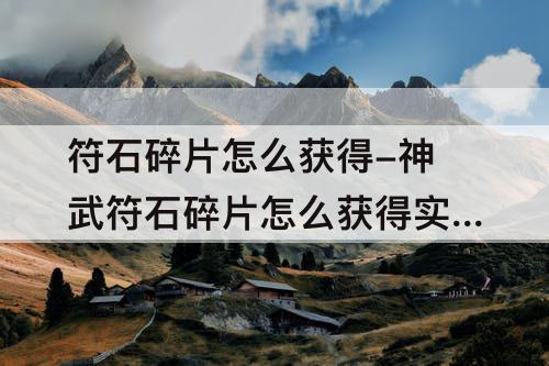 符石碎片怎么获得-神武符石碎片怎么获得实惠一点
