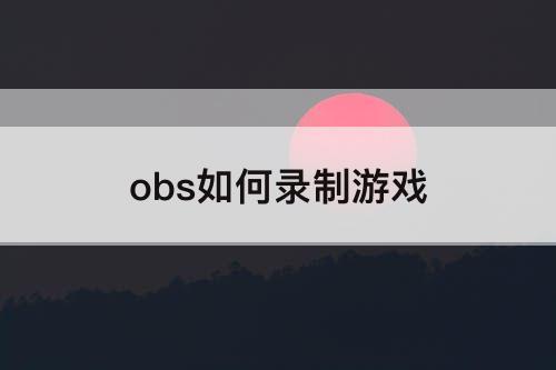 obs如何录制游戏