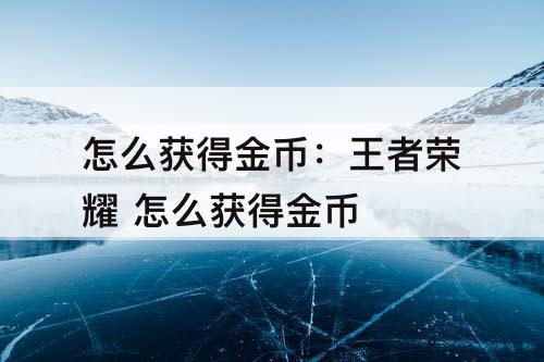 怎么获得金币：王者荣耀 怎么获得金币