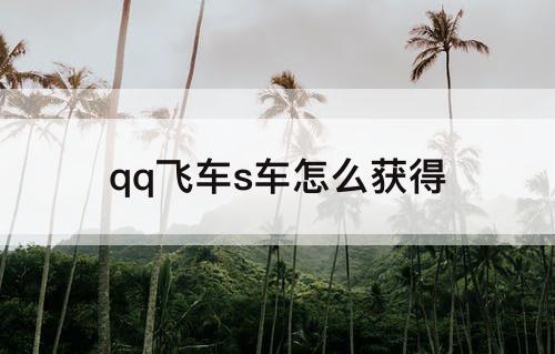 qq飞车s车怎么获得