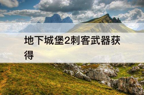 地下城堡2刺客武器获得
