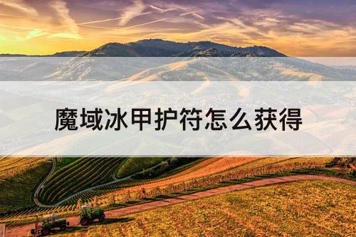 魔域冰甲护符怎么获得