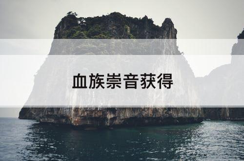 血族崇音获得