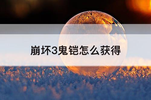 崩坏3鬼铠怎么获得