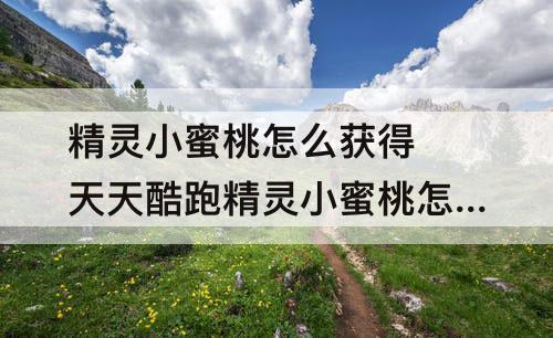 精灵小蜜桃怎么获得 天天酷跑精灵小蜜桃怎么获得