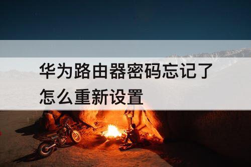 华为路由器密码忘记了怎么重新设置