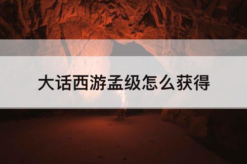 大话西游孟级怎么获得