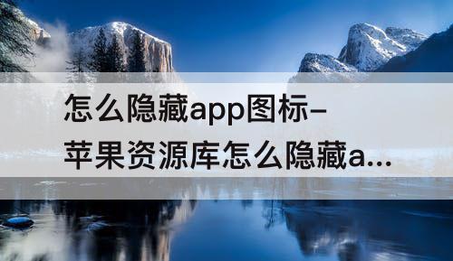 怎么隐藏app图标-苹果资源库怎么隐藏app图标