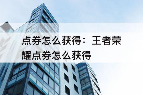 点券怎么获得：王者荣耀点券怎么获得