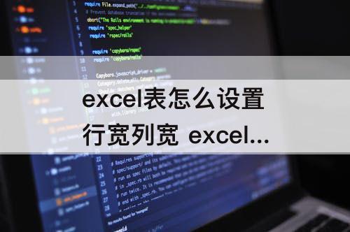 excel表怎么设置行宽列宽 excel表怎么设置行宽列宽wps