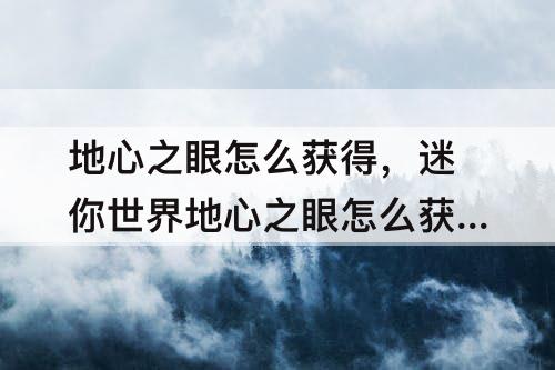 地心之眼怎么获得，迷你世界地心之眼怎么获得
