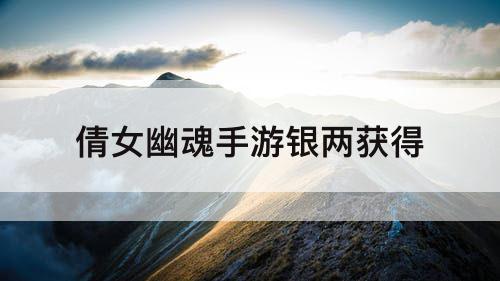 倩女幽魂手游银两获得