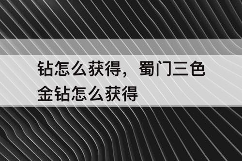 钻怎么获得，蜀门三色金钻怎么获得