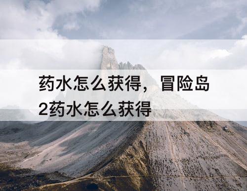 药水怎么获得，冒险岛2药水怎么获得