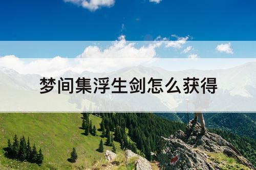 梦间集浮生剑怎么获得