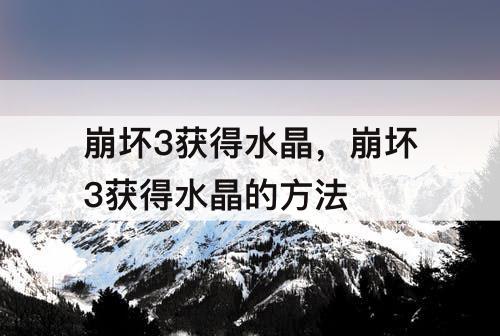 崩坏3获得水晶，崩坏3获得水晶的方法
