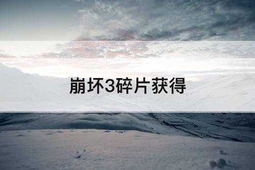 崩坏3碎片获得