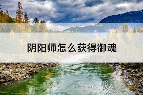 阴阳师怎么获得御魂