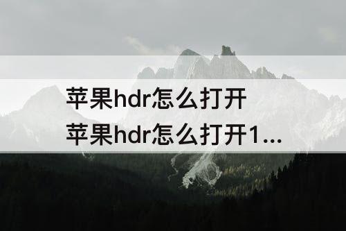 苹果hdr怎么打开 苹果hdr怎么打开15.3.1