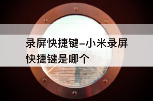 录屏快捷键-小米录屏快捷键是哪个