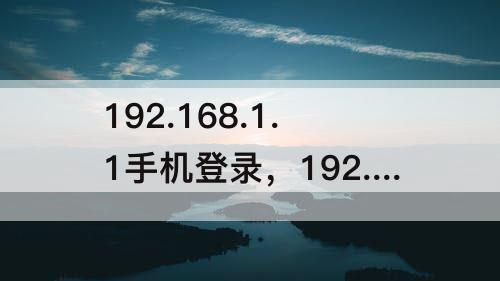 192.168.1.1手机登录，192.168.1.1手机登录修改密码入口
