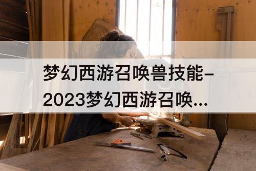 梦幻西游召唤兽技能-2023梦幻西游召唤兽技能表大全