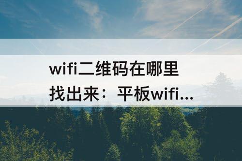 wifi二维码在哪里找出来：平板wifi二维码在哪里找出来