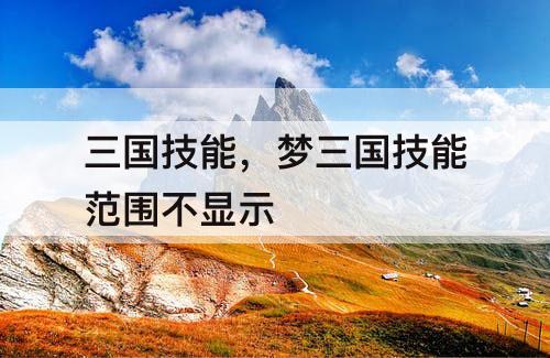 三国技能,梦三国技能范围不显示