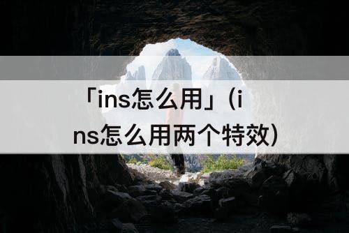 「ins怎么用」(ins怎么用两个特效)