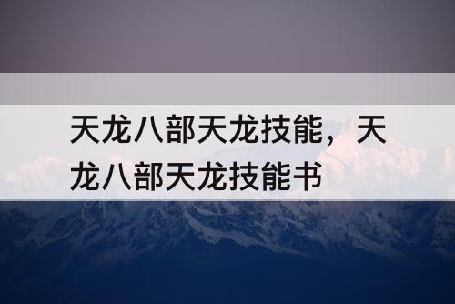 天龙八部天龙技能，天龙八部天龙技能书